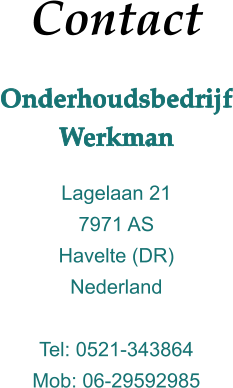 Contact Onderhoudsbedrijf Werkman  Lagelaan 21 7971 AS  Havelte (DR) Nederland  Tel: 0521-343864 Mob: 06-29592985